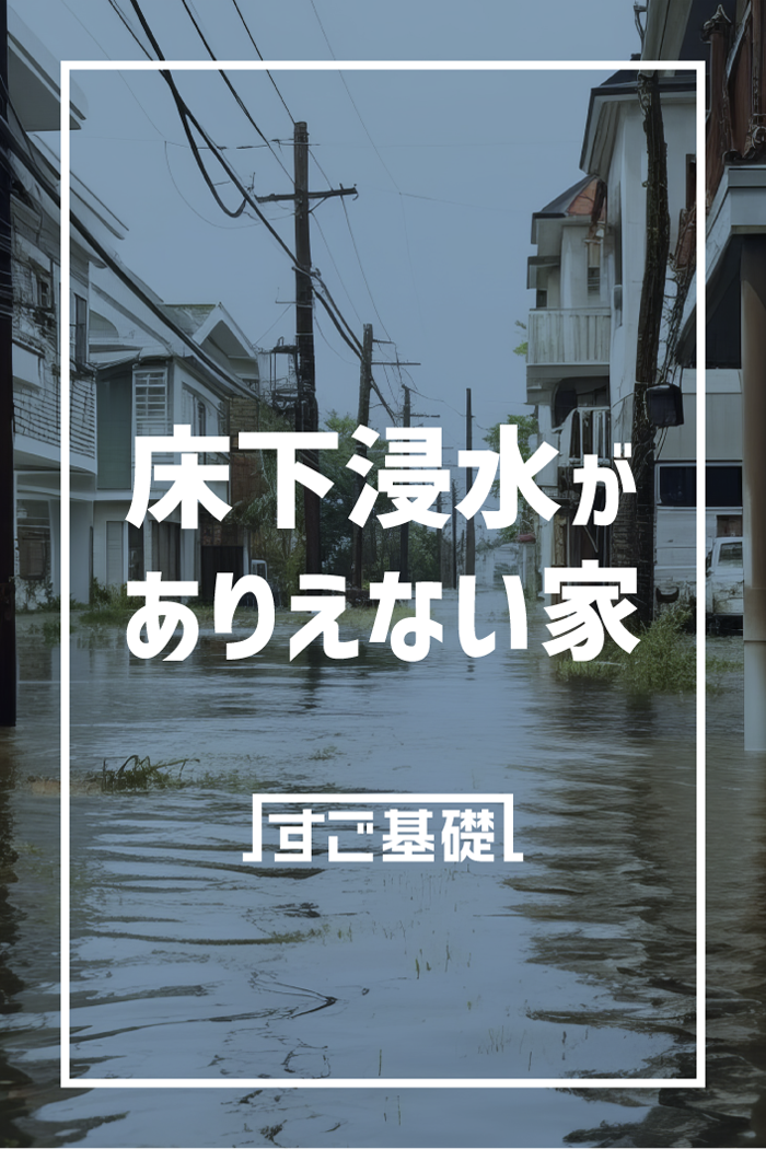 床下浸水がありえない家　すご基礎