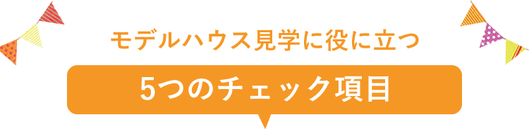 そんなお悩みをお持ちの皆様 モデルハウス見学に役に立つ5つのチェック項目