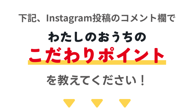 わたしのおうちのこだわりポイントを教えてください