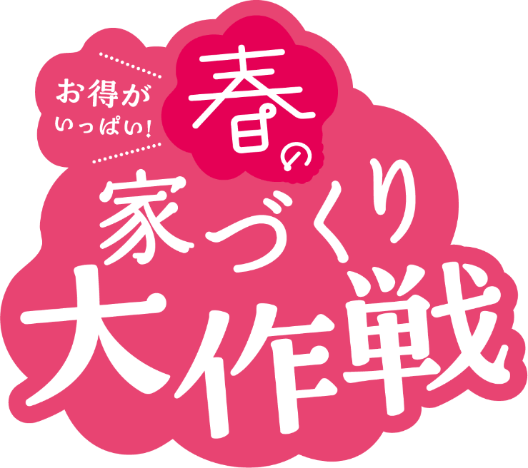 お得がいっぱい!春の家づくり大作戦