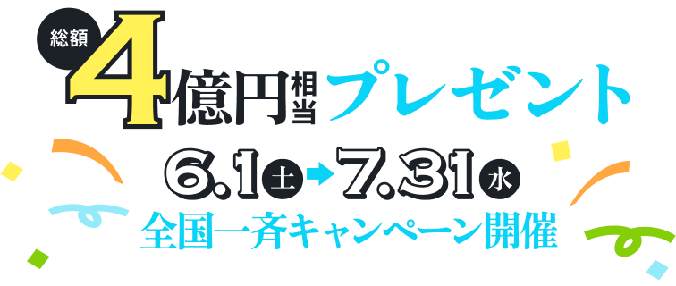 総額4億円相当プレゼント6/1～7/31全国一斉キャンペーン開催