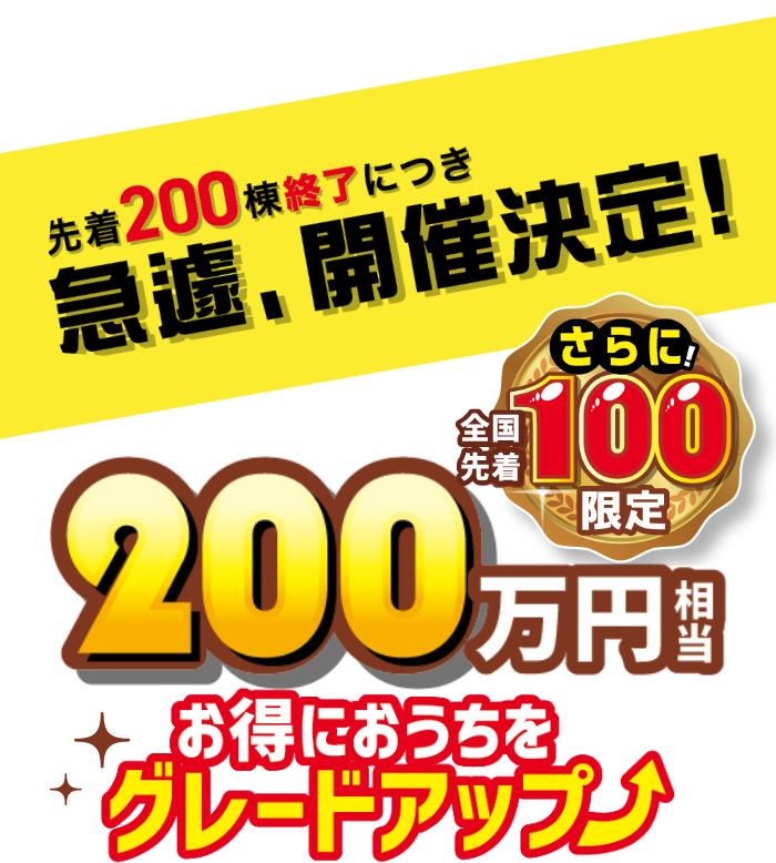 全国先着200棟限定200万円相当お得におうちをグレードアップ