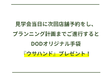 見学会当日に次回店舗予約をし、プランニング計画までご進行するとDODオリジナル手袋『ウサハンド』プレゼント！