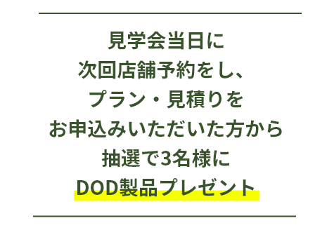 プラン・見積り提案特典プラン・見積りをお申込みいただいた方から抽選で3名にDOD製品プレゼント