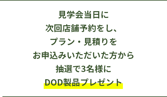プラン・見積り提案特典プラン・見積りをお申込みいただいた方から抽選で3名にDOD製品プレゼント