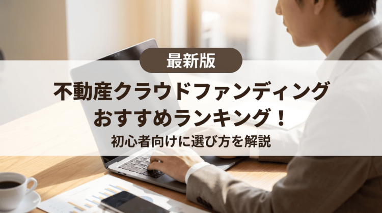不動産クラウドファンディングおすすめランキング10選比較！初心者向けに選び方を解説【2026年最新】