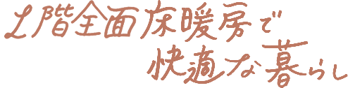 1階全面床暖房で快適な暮らし