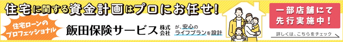 【一部店舗限定】住宅に関する資金計画はプロにお任せ！住宅ローンのプロフェッショナル飯田保険サービス株式会社が安心のライフプランを設計